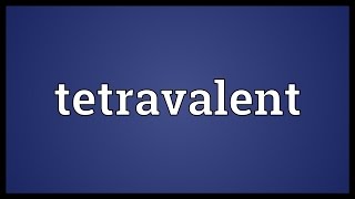 Tetravalent Meaning [upl. by Kam]