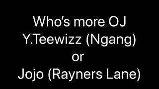 Who’s more OJ YTeeWizz Ngang or Jojo Rayners Lane [upl. by Eneja609]