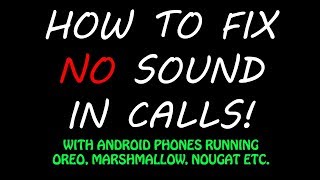 How To Fix NO SOUND During Phone Calls With Android OREO NOUGAT Etc [upl. by Ppik]