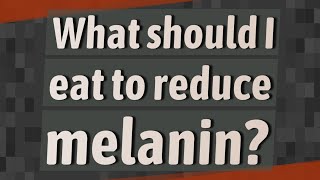 What should I eat to reduce melanin [upl. by Gail147]