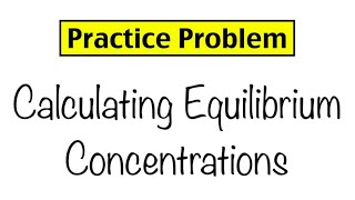 Practice Problem Calculating Equilibrium Concentrations [upl. by Aem]