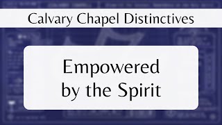 Calvary Chapel Distinctives 3  Empowered by The Spirit [upl. by Annaegroeg]