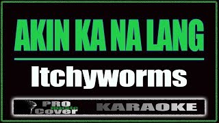 Akin Ka Na Lang  Itchyworms KARAOKE [upl. by Shirk]