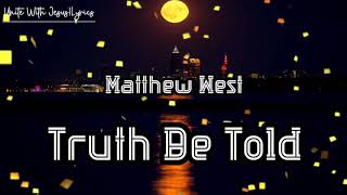 Matthew WestTruth Be ToldLyrics [upl. by Sacha]