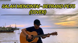 SALAH MENCINTAI COVER  BETRAND PETO PUTRA ONSU  AKU SALAH SALAH MENCINTAIMU BY NANAKROMANSA [upl. by Ojoj850]