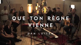 Que Ton règne vienne  Dan Luiten  ÉBLOUI [upl. by Semmes51]